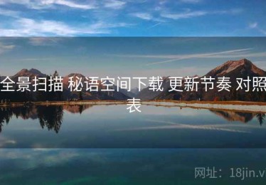 全景扫描 秘语空间下载 更新节奏 对照表
