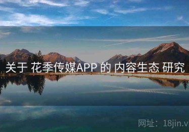 关于 花季传媒APP 的 内容生态 研究
