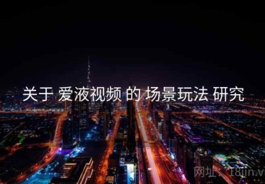 关于 爱液视频 的 场景玩法 研究