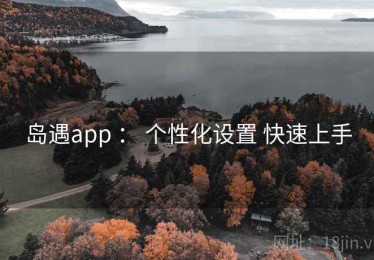 岛遇app ： 个性化设置 快速上手