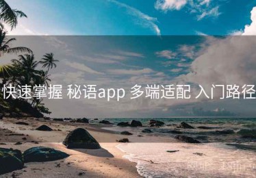 快速掌握 秘语app 多端适配 入门路径