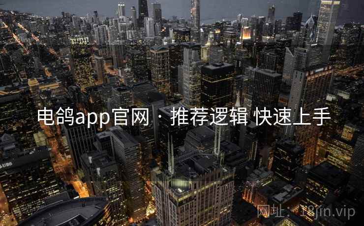 电鸽app官网 · 推荐逻辑 快速上手 电鸽app官网 · 推荐逻辑 快速上手