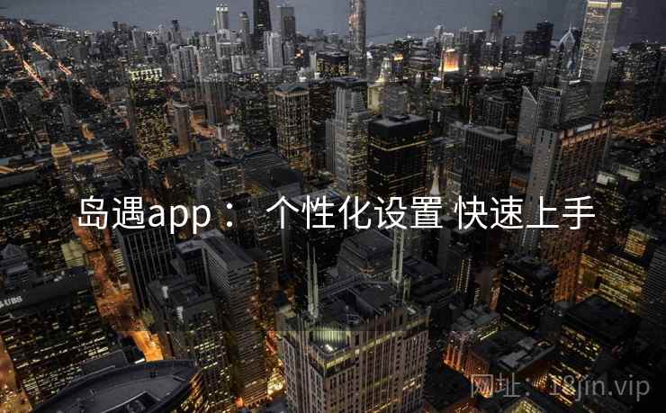 岛遇app ： 个性化设置 快速上手