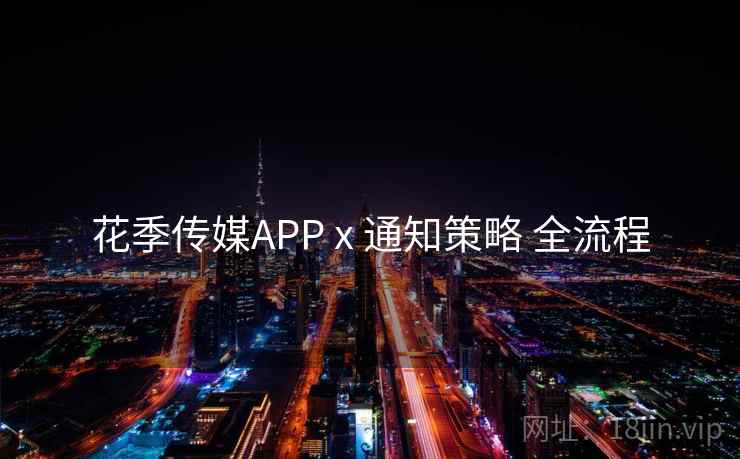 花季传媒APP x 通知策略 全流程 花季传媒APP x 通知策略 全流程